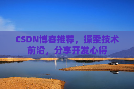 CSDN博客推荐，探索技术前沿，分享开发心得